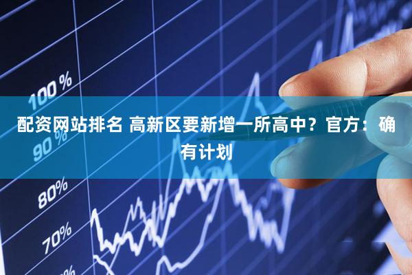 配资网站排名 高新区要新增一所高中？官方：确有计划