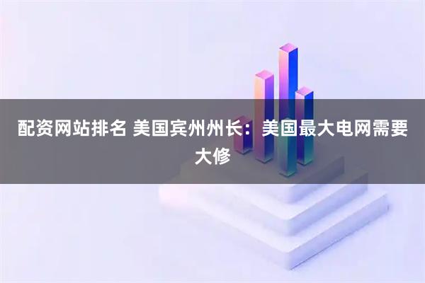 配资网站排名 美国宾州州长：美国最大电网需要大修